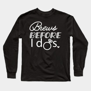 Bride - Brews before I dos Long Sleeve T-Shirt